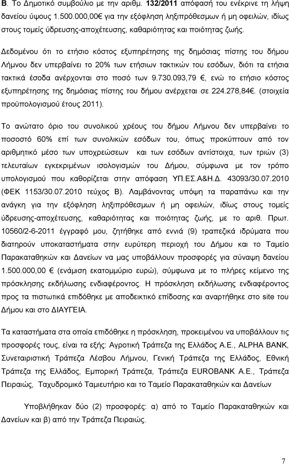 Δεδομένου ότι το ετήσιο κόστος εξυπηρέτησης της δημόσιας πίστης του δήμου Λήμνου δεν υπερβαίνει το 20% των ετήσιων τακτικών του εσόδων, διότι τα ετήσια τακτικά έσοδα ανέρχονται στο ποσό των 9.730.