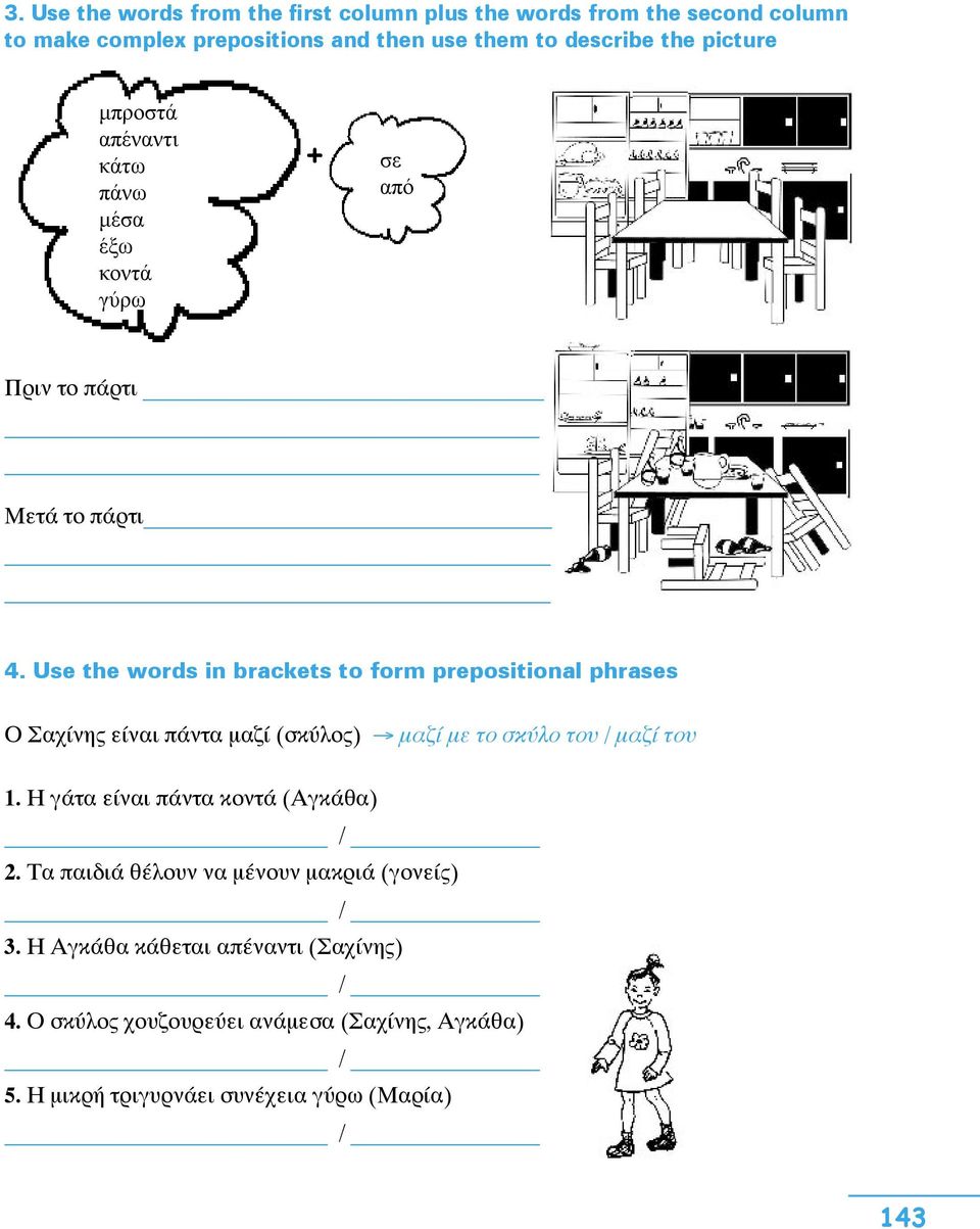 Use the words in brackets to form prepositional phrases Ο Σαχίνης είναι πάντα μαζί (σκύλος) μαζί με το σκύλο του / μαζί του 1.