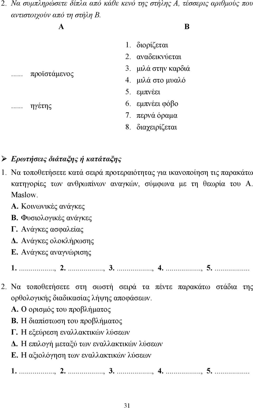 Να τοποθετήσετε κατά σειρά προτεραιότητας για ικανοποίηση τις παρακάτω κατηγορίες των ανθρωπίνων αναγκών, σύµφωνα µε τη θεωρία του A. Maslow. Α. Κοινωνικές ανάγκες Β. Φυσιολογικές ανάγκες Γ.