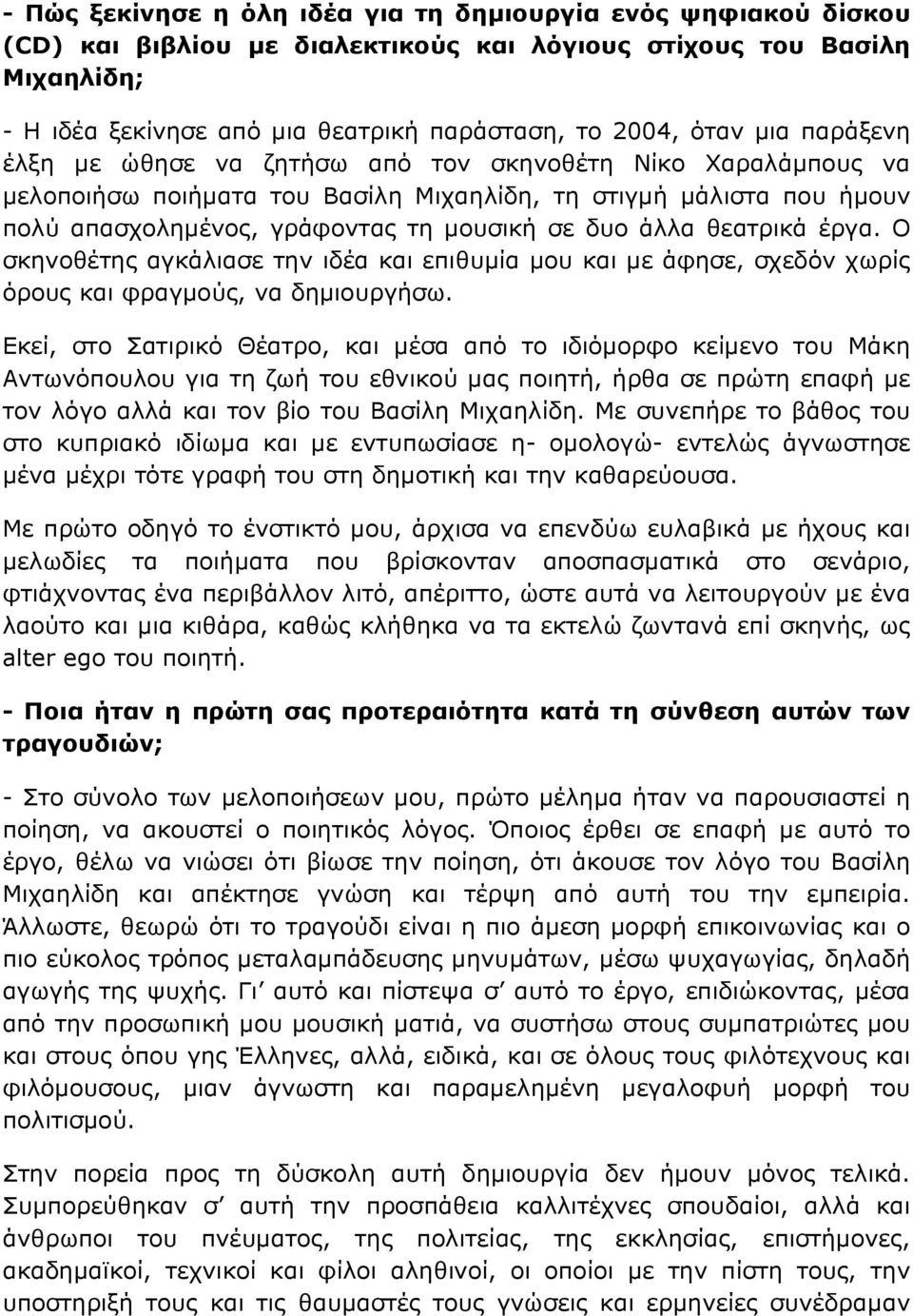 θεατρικά έργα. Ο σκηνοθέτης αγκάλιασε την ιδέα και επιθυμία μου και με άφησε, σχεδόν χωρίς όρους και φραγμούς, να δημιουργήσω.