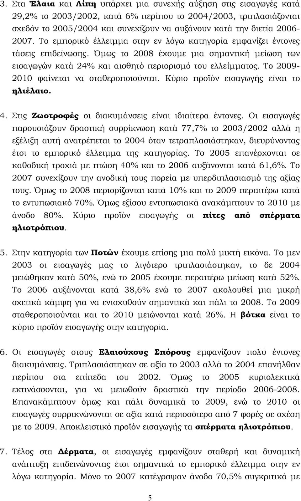 Το 2009-2010 φαίνεται να σταθεροποιούνται. Κύριο προϊόν εισαγωγής είναι το ηλιέλαιο. 4. Στις Ζωοτροφές οι διακυμάνσεις είναι ιδιαίτερα έντονες.