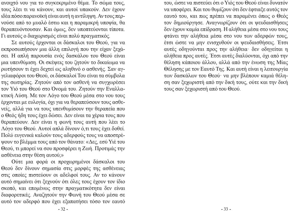 Σε αυτούς έρχονται οι δάσκαλοι του Θεού, για να εκπροσωπήσουν μια άλλη επιλογή που την είχαν ξεχάσει. Η απλή παρουσία ενός δασκάλου του Θεού είναι μια υπενθύμιση.