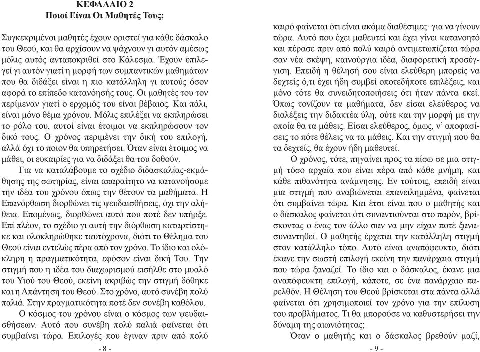 Οι μαθητές του τον περίμεναν γιατί ο ερχομός του είναι βέβαιος. Και πάλι, είναι μόνο θέμα χρόνου. Μόλις επιλέξει να εκπληρώσει το ρόλο του, αυτοί είναι έτοιμοι να εκπληρώσουν τον δικό τους.