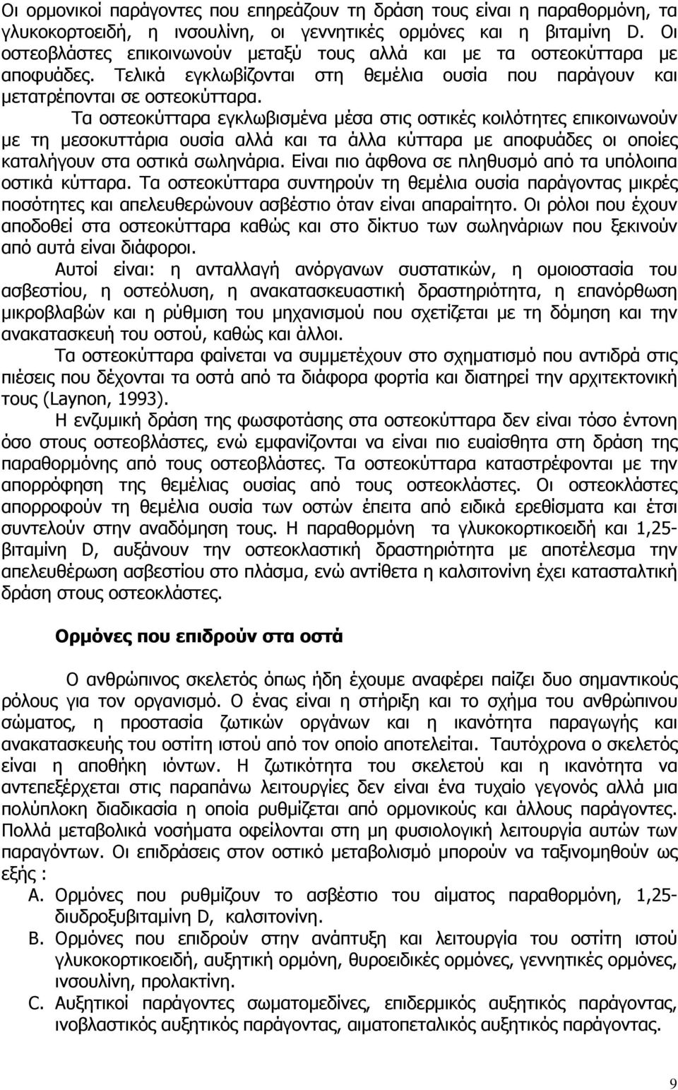 Τα οστεοκύτταρα εγκλωβισµένα µέσα στις οστικές κοιλότητες επικοινωνούν µε τη µεσοκυττάρια ουσία αλλά και τα άλλα κύτταρα µε αποφυάδες οι οποίες καταλήγουν στα οστικά σωληνάρια.