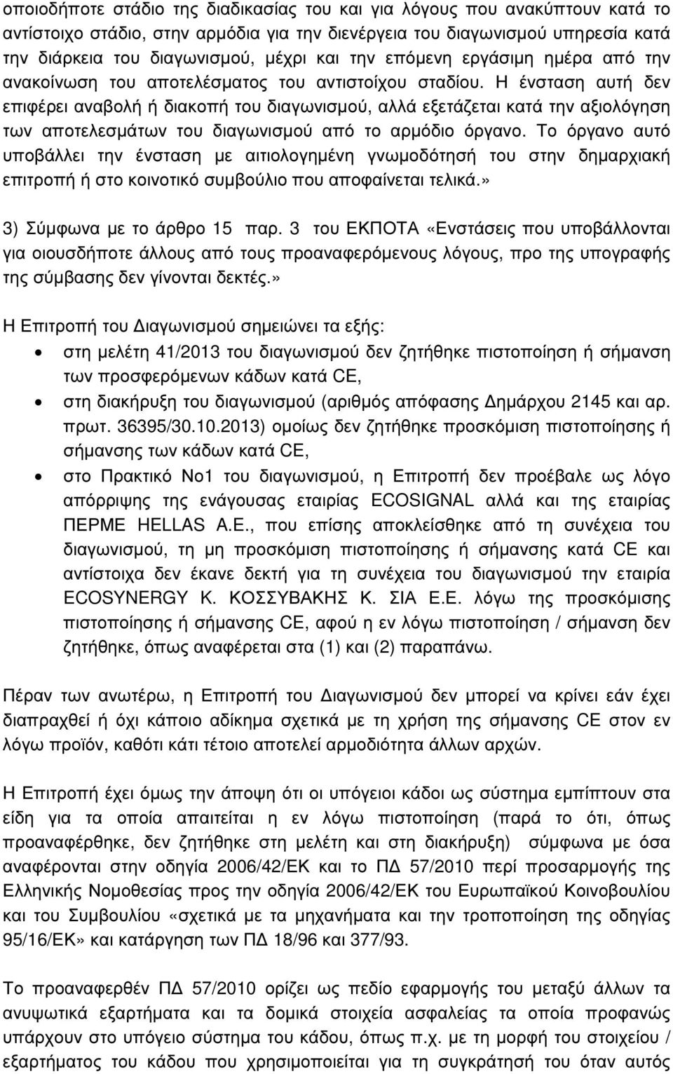 Η ένσταση αυτή δεν επιφέρει αναβολή ή διακοπή του διαγωνισµού, αλλά εξετάζεται κατά την αξιολόγηση των αποτελεσµάτων του διαγωνισµού από το αρµόδιο όργανο.