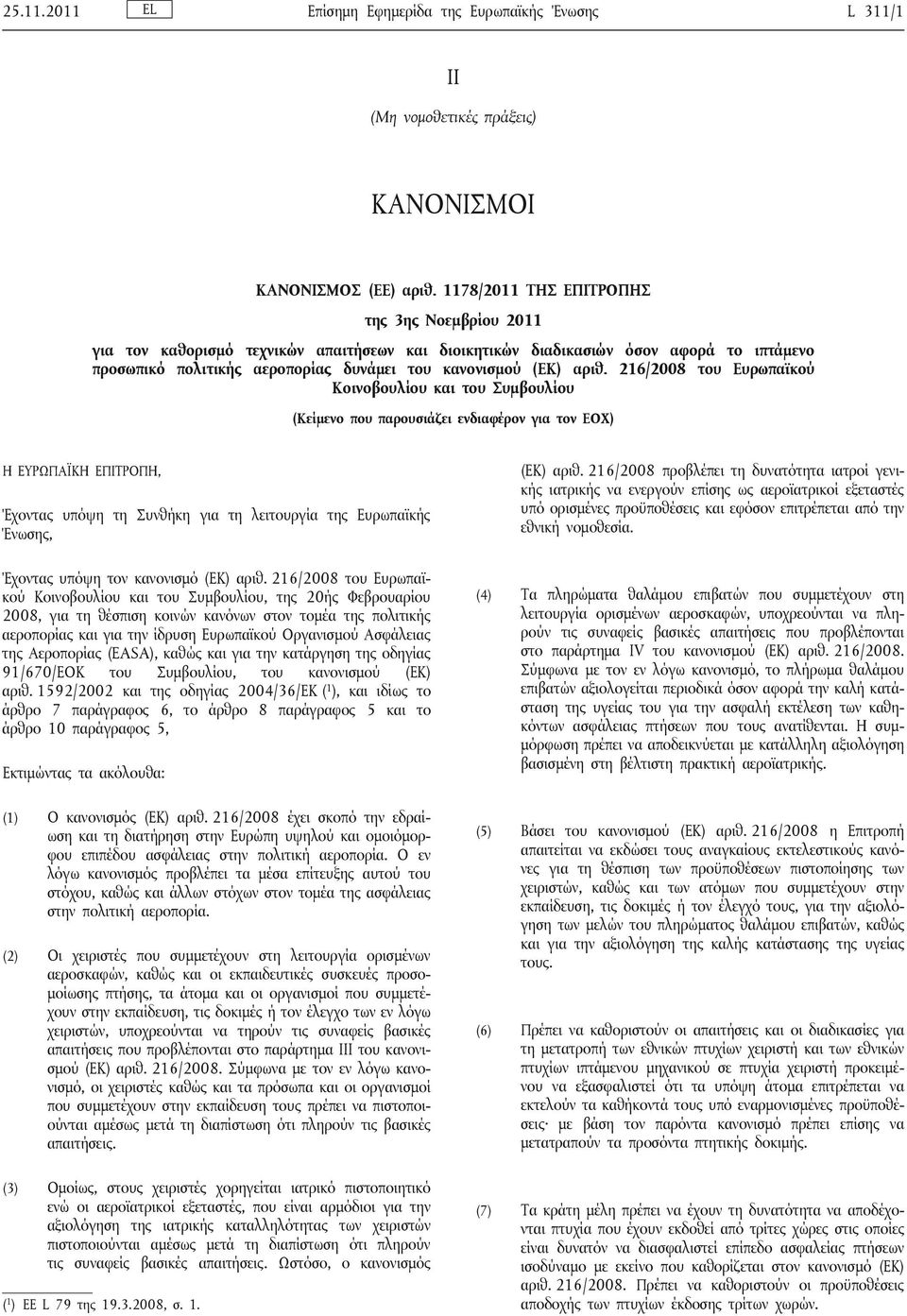 216/2008 του Ευρωπαϊκού Κοινοβουλίου και του Συμβουλίου (Κείμενο που παρουσιάζει ενδιαφέρον για τον ΕΟΧ) Η ΕΥΡΩΠΑΪΚΗ ΕΠΙΤΡΟΠΗ, Έχοντας υπόψη τη Συνθήκη για τη λειτουργία της Ευρωπαϊκής Ένωσης,