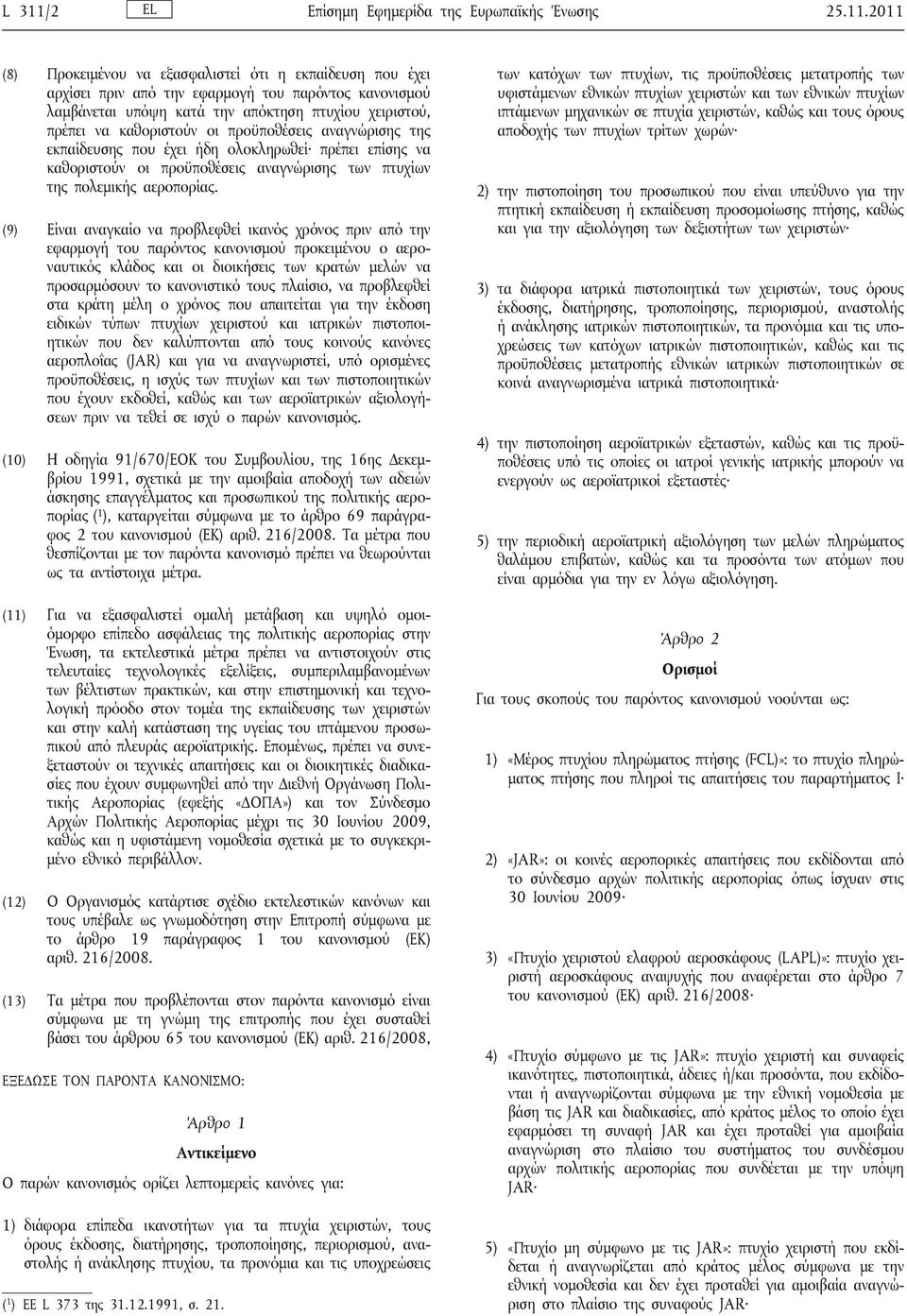 2011 (8) Προκειμένου να εξασφαλιστεί ότι η εκπαίδευση που έχει αρχίσει πριν από την εφαρμογή του παρόντος κανονισμού λαμβάνεται υπόψη κατά την απόκτηση πτυχίου χειριστού, πρέπει να καθοριστούν οι