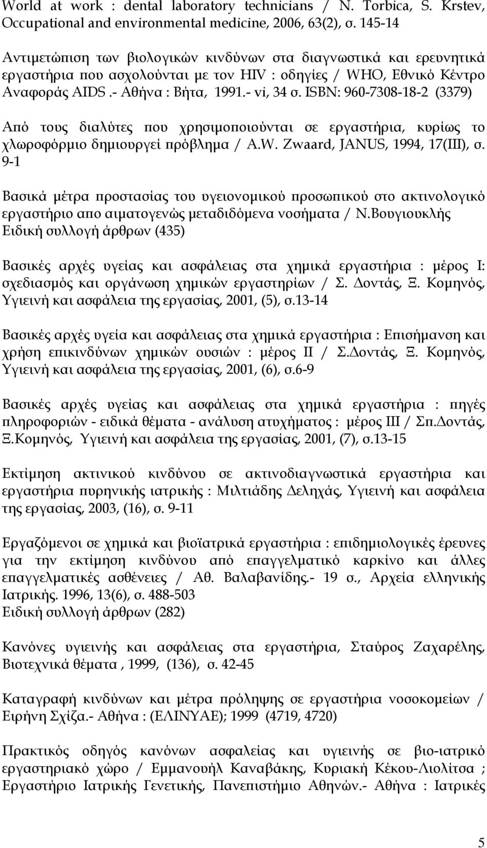 ISBN: 960-7308-18-2 (3379) Από τους διαλύτες που χρησιμοποιούνται σε εργαστήρια, κυρίως το χλωροφόρμιο δημιουργεί πρόβλημα / A.W. Zwaard, JANUS, 1994, 17(III), σ.
