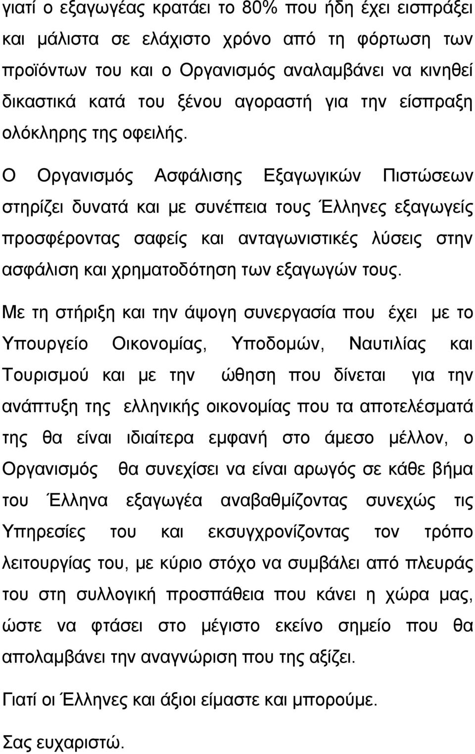 Ο Οργανισμός Ασφάλισης Εξαγωγικών Πιστώσεων στηρίζει δυνατά και με συνέπεια τους Έλληνες εξαγωγείς προσφέροντας σαφείς και ανταγωνιστικές λύσεις στην ασφάλιση και χρηματοδότηση των εξαγωγών τους.