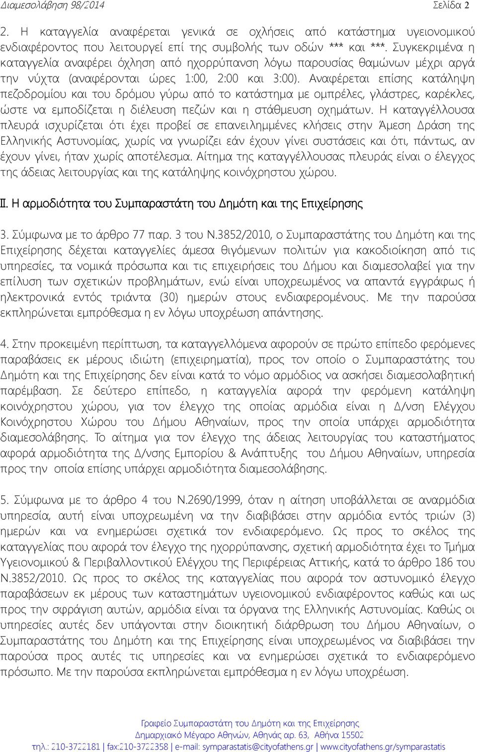 Αναφέρεται επίσης κατάληψη πεζοδρομίου και του δρόμου γύρω από το κατάστημα με ομπρέλες, γλάστρες, καρέκλες, ώστε να εμποδίζεται η διέλευση πεζών και η στάθμευση οχημάτων.