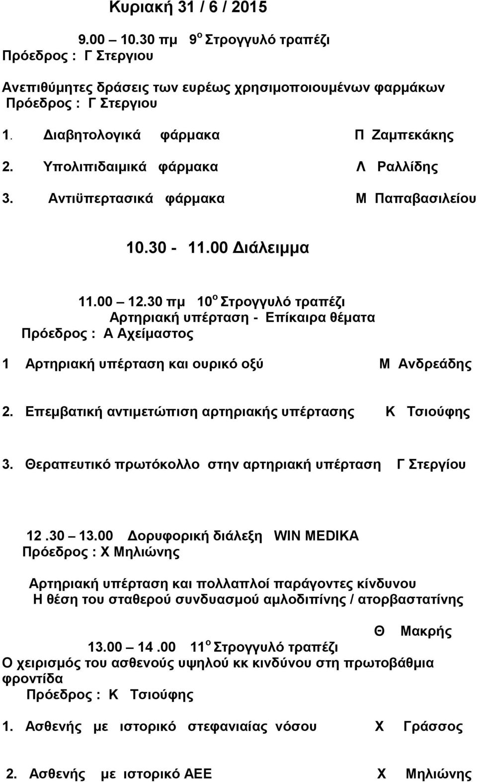 30 πµ 10 ο Στρογγυλό τραπέζι Αρτηριακή υπέρταση - Επίκαιρα θέµατα Πρόεδρος : Α Αχείµαστος 1 Αρτηριακή υπέρταση και ουρικό οξύ Μ Ανδρεάδης 2. Επεµβατική αντιµετώπιση αρτηριακής υπέρτασης Κ Τσιούφης 3.