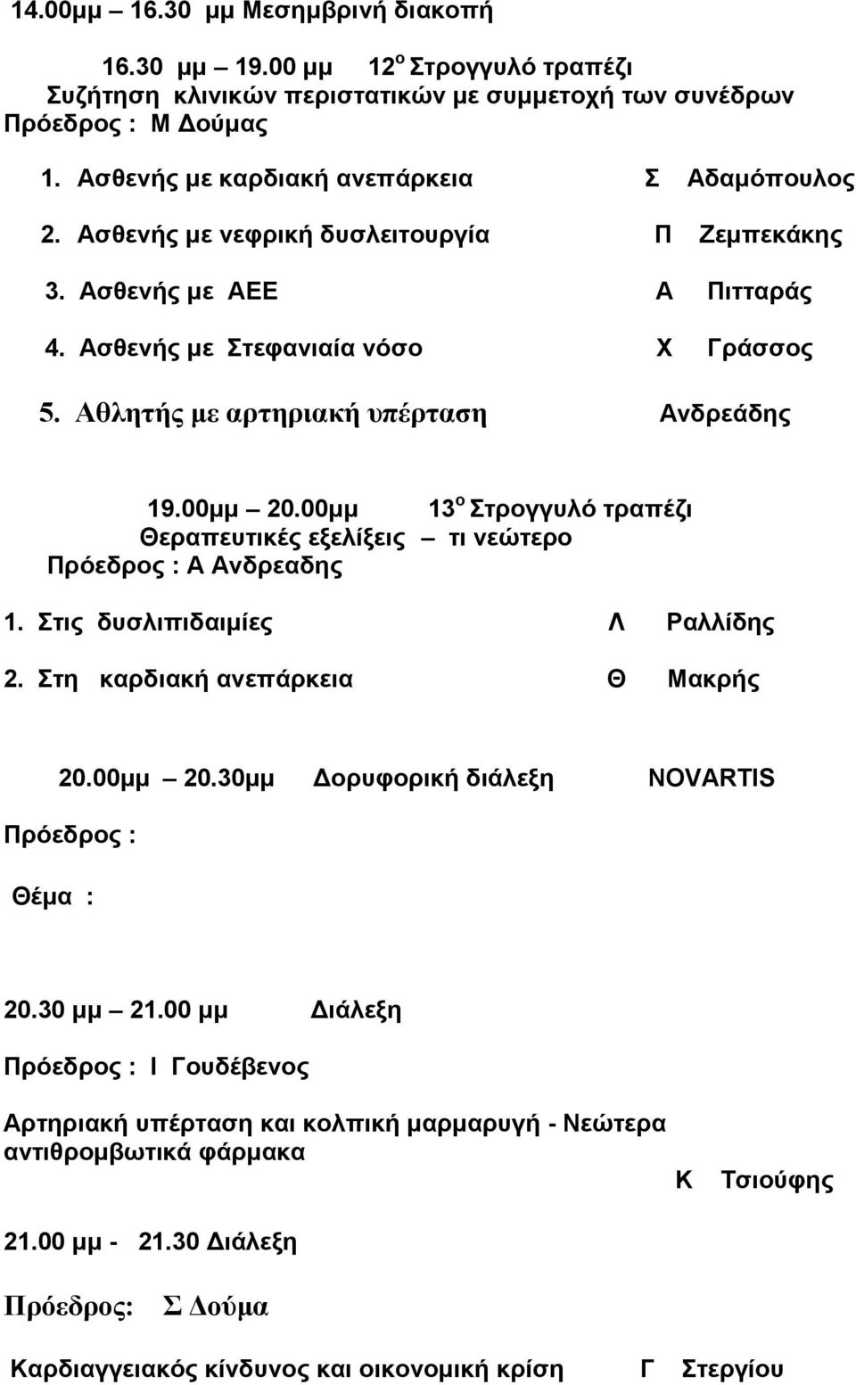 Αθλητής µε αρτηριακή υπέρταση Ανδρεάδης 19.00µµ 20.00µµ 13 ο Στρογγυλό τραπέζι Θεραπευτικές εξελίξεις τι νεώτερο Πρόεδρος : Α Ανδρεαδης 1. Στις δυσλιπιδαιµίες Λ Ραλλίδης 2.