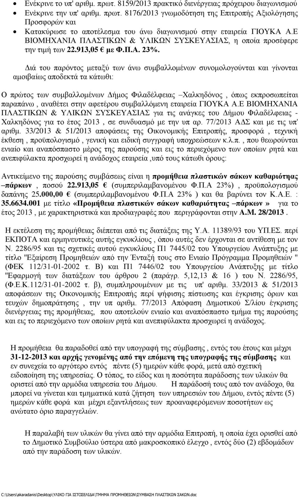 Διά του παρόντος μεταξύ των άνω συμβαλλομένων συνομολογούνται και γίνονται αμοιβαίως αποδεκτά τα κάτωθι: Ο πρώτος των συμβαλλομένων Δήμος Φιλαδέλφειας Χαλκηδόνος, όπως εκπροσωπείται παραπάνω,