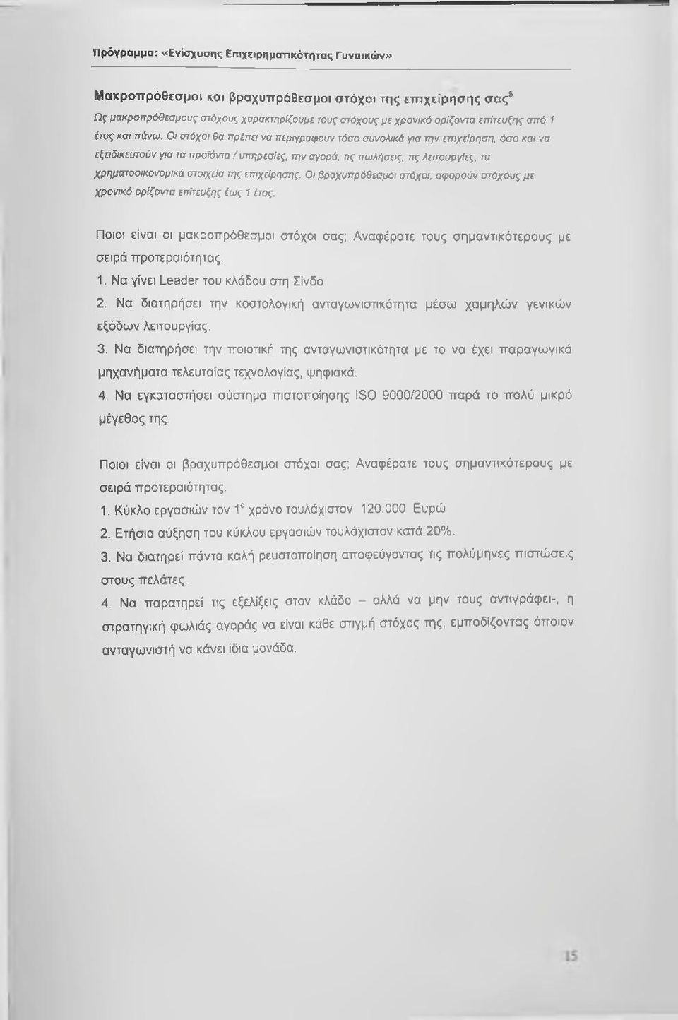 Οι στόχοι θα πρέπει να περιγράφουν τόσο συνολικά για την επιχείρηση, όσο και να εξειδικευτούν για τα προϊόντα / υπηρεσίες, την αγορά, πςπωλήσεις, πς λειτουργίες, τα χρηματοοικονομικά στοιχεία της