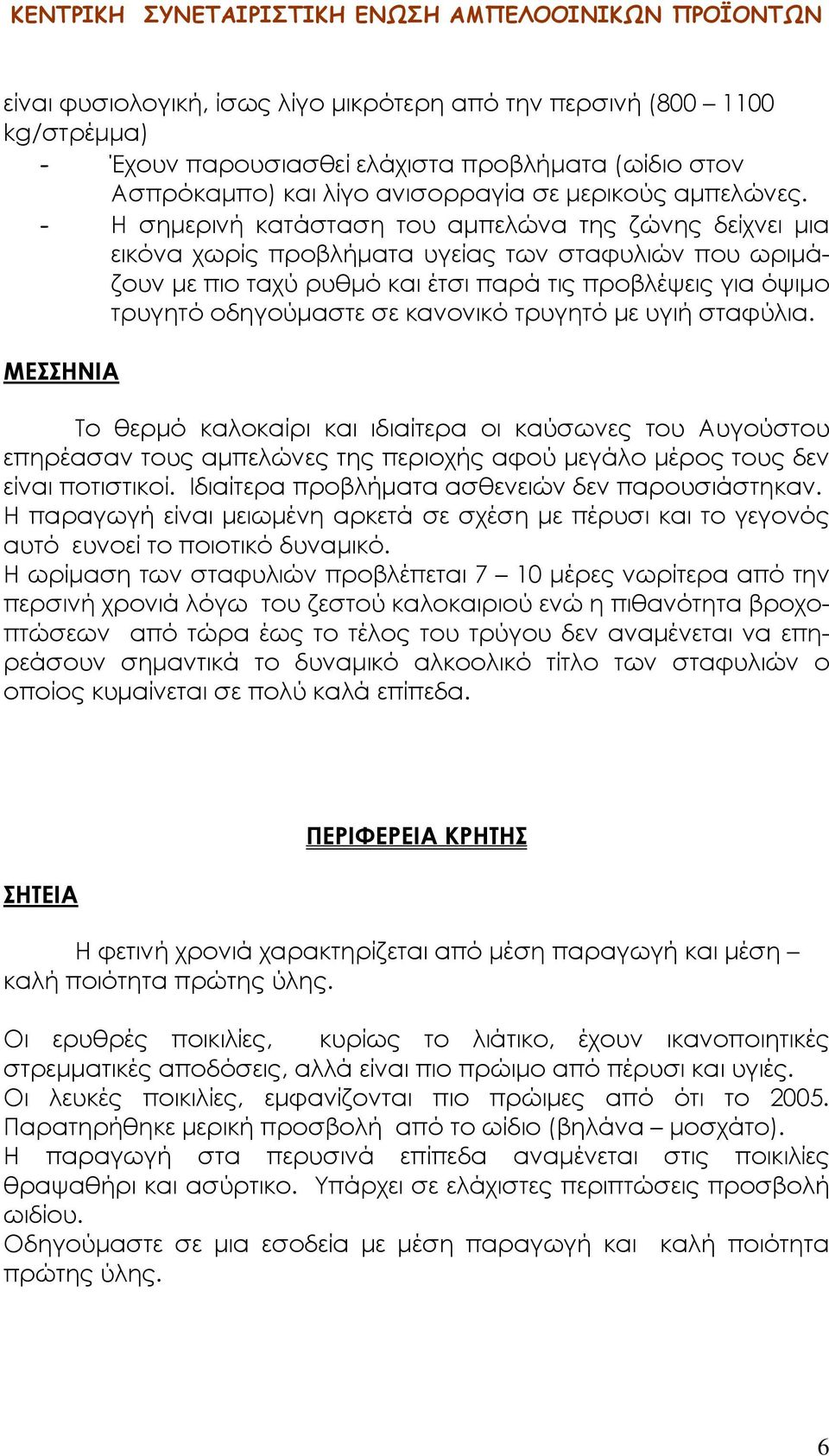 κανονικό τρυγητό με υγιή σταφύλια. ΜΕΣΣΗΝΙΑ Το θερμό καλοκαίρι και ιδιαίτερα οι καύσωνες του Αυγούστου επηρέασαν τους αμπελώνες της περιοχής αφού μεγάλο μέρος τους δεν είναι ποτιστικοί.