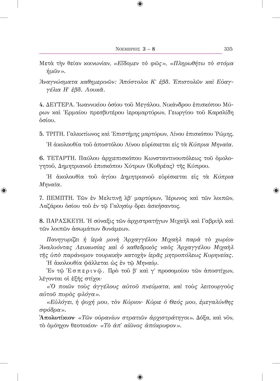 Ἡ ἀκολουθία τοῦ ἀποστόλου Λίνου εὑρίσκεται εἰς τὰ Κύπρια Μηναῖα. 6. ΤΕΤΑΡΤΗ. Παύλου ἀρχιεπισκόπου Κωνσταντινουπόλεως τοῦ ὁμολογητοῦ, Δημητριανοῦ ἐπισκόπου Χύτρων (Κυθρέας) τῆς Κύπρου.