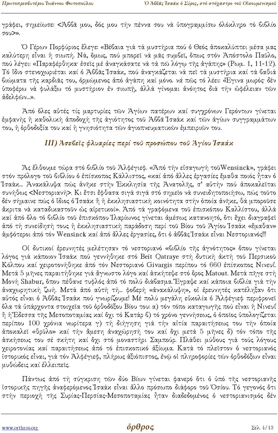 Τό ἴδιο στενοχωριέται καί ὁ Ἀββᾶς Ἰσαάκ, πού ἀναγκάζεται νά πεῖ τά µυστήρια καί τά βαθιά βιώµατα τῆς καρδιᾶς του, ὁρµώµενος ἀπό ἀγάπη καί µόνο.