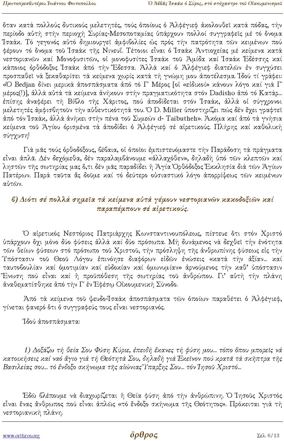 Τέτοιοι εἶναι ὁ Ἰσαάκ Ἀντιοχείας µέ κείµενα κατά νεστοριανῶν καί Μονοφυσιτῶν, οἱ µονοφυσίτες Ἰσαάκ τοῦ Ἀµίδα καί Ἰσαάκ Ἐδέσσης καί κάποιος ὀρθόδοξος Ἰσαάκ ἀπό τήν Ἔδεσσα.