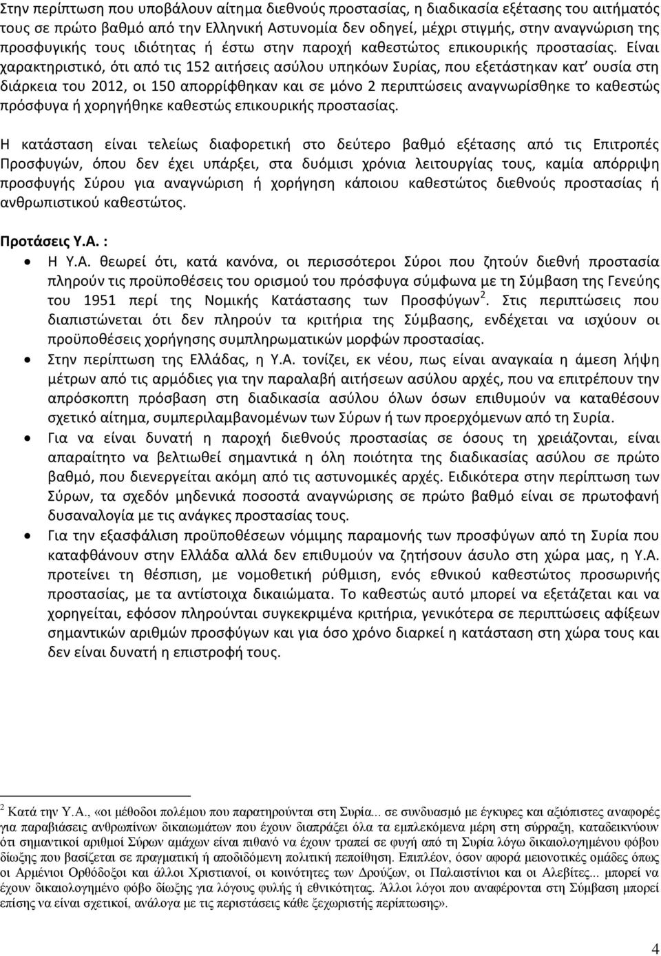 Είναι χαρακτηριστικό, ότι από τις 152 αιτήσεις ασύλου υπηκόων Συρίας, που εξετάστηκαν κατ ουσία στη διάρκεια του 2012, οι 150 απορρίφθηκαν και σε μόνο 2 περιπτώσεις αναγνωρίσθηκε το καθεστώς πρόσφυγα