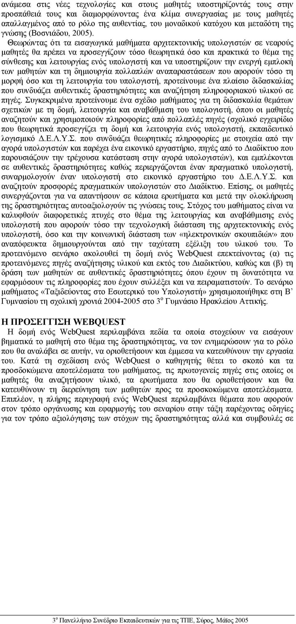 Θεωρώντας ότι τα εισαγωγικά µαθήµατα αρχιτεκτονικής υπολογιστών σε νεαρούς µαθητές θα πρέπει να προσεγγίζουν τόσο θεωρητικά όσο και πρακτικά το θέµα της σύνθεσης και λειτουργίας ενός υπολογιστή και