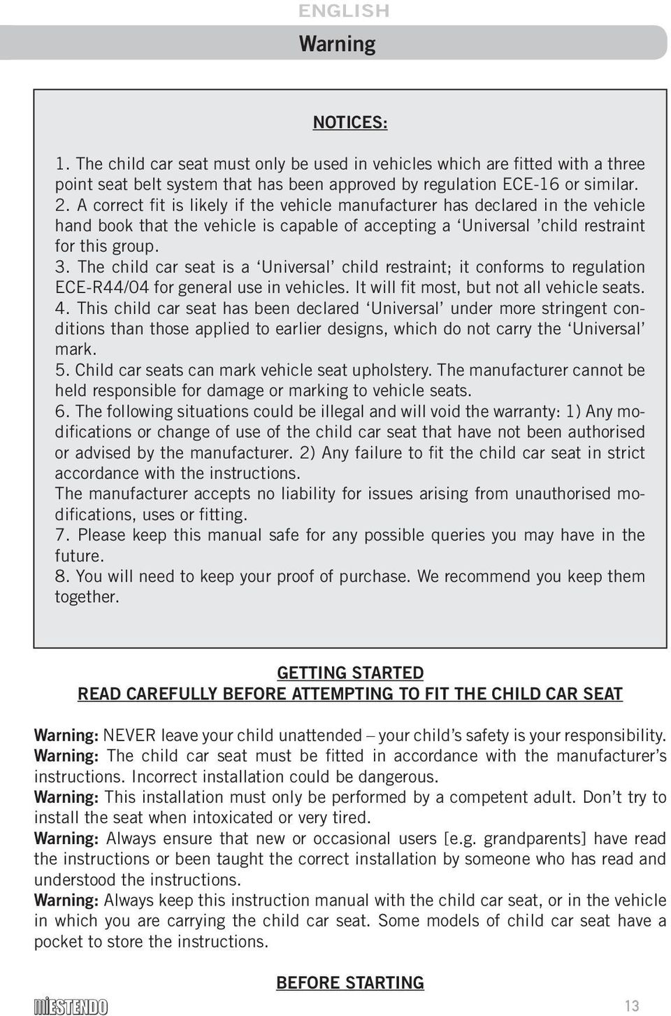 The child car seat is a Universal child restraint; it conforms to regulation ECE-R44/04 for general use in vehicles. It will fit most, but not all vehicle seats. 4.