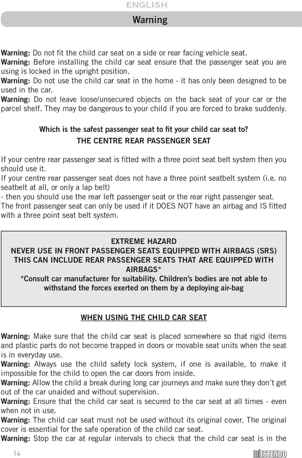 Warning: Do not use the child car seat in the home - it has only been designed to be used in the car. Warning: Do not leave loose/unsecured objects on the back seat of your car or the parcel shelf.