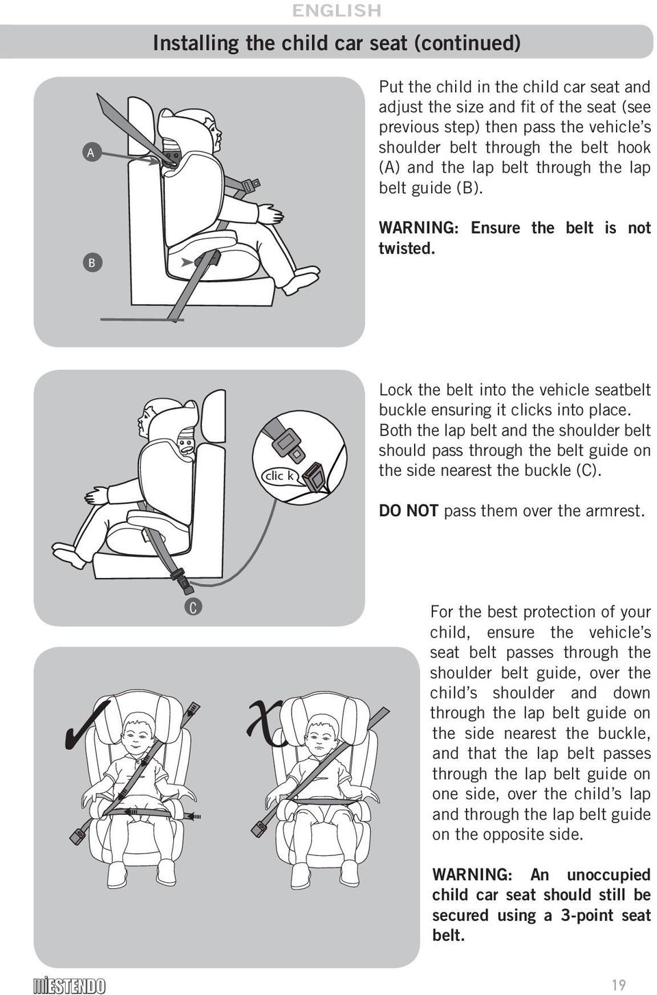 Both the lap belt and the shoulder belt should pass through the belt guide on the side nearest the buckle (C). DO NOT pass them over the armrest.