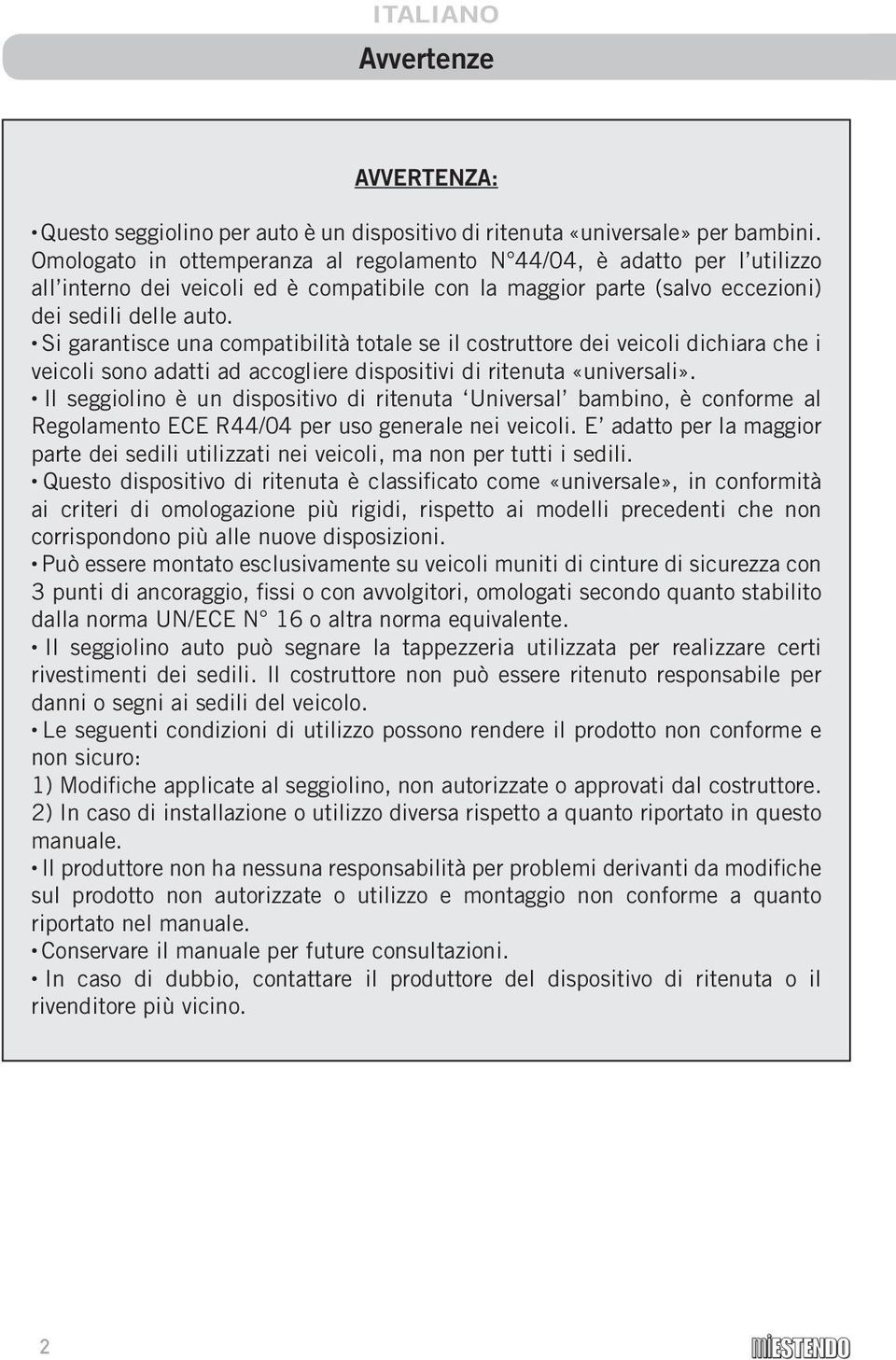 Si garantisce una compatibilità totale se il costruttore dei veicoli dichiara che i veicoli sono adatti ad accogliere dispositivi di ritenuta «universali».