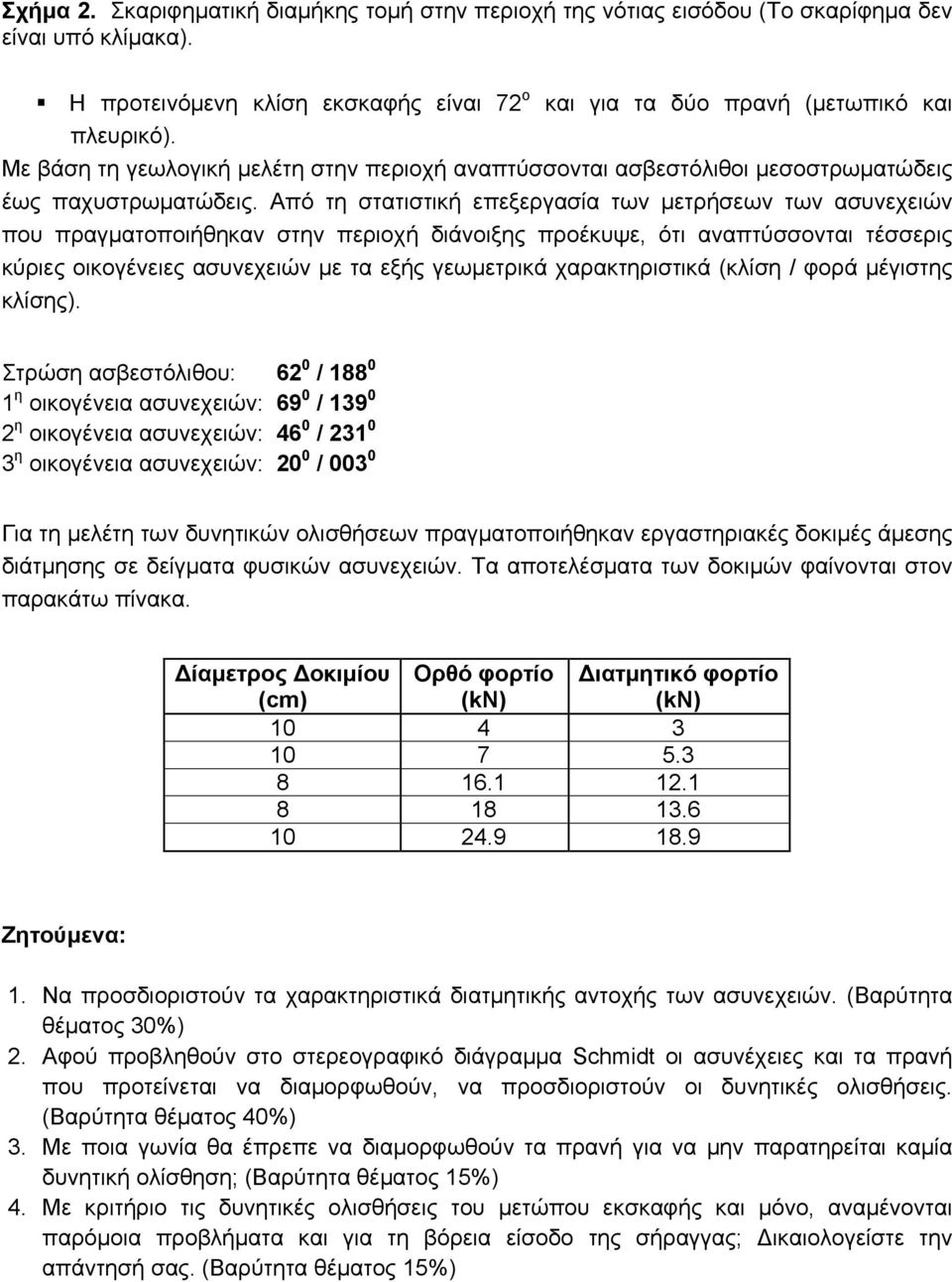 Από τη στατιστική επεξεργασία των µετρήσεων των ασυνεχειών που πραγµατοποιήθηκαν στην περιοχή διάνοιξης προέκυψε, ότι αναπτύσσονται τέσσερις κύριες οικογένειες ασυνεχειών µε τα εξής γεωµετρικά