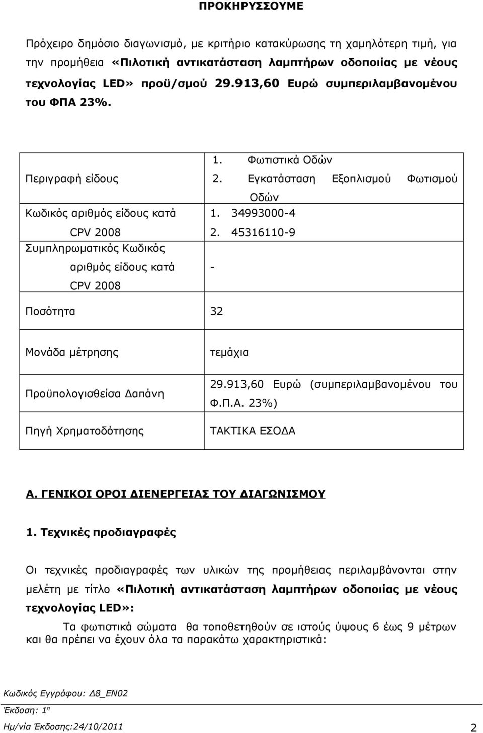 Εγκατάσταση Εξοπλισμού Φωτισμού Οδών 1. 34993000-4 2. 45316110-9 - Ποσότητα 32 Μονάδα μέτρησης τεμάχια Προϋπολογισθείσα Δαπάνη Πηγή Χρηματοδότησης 29.913,60 Ευρώ (συμπεριλαμβανομένου του Φ.Π.Α.