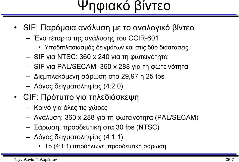 fps Λόγος δειγµατοληψίας (4:2:0) CIF: Πρότυπο για τηλεδιάσκεψη Κοινό για όλες τις χώρες Ανάλυση: 360 x 288 για τη φωτεινότητα