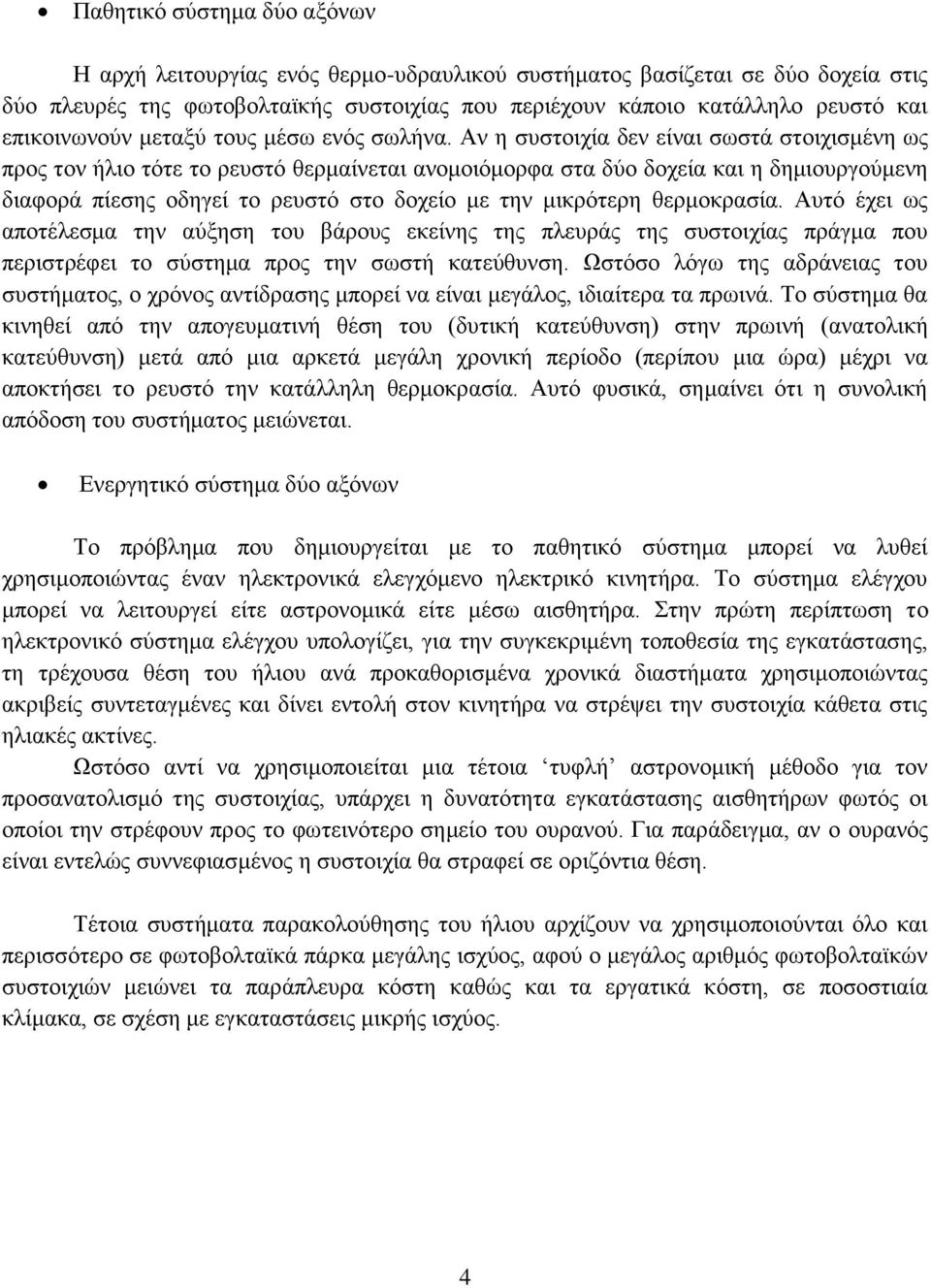 Αν η συστοιχία δεν είναι σωστά στοιχισμένη ως προς τον ήλιο τότε το ρευστό θερμαίνεται ανομοιόμορφα στα δύο δοχεία και η δημιουργούμενη διαφορά πίεσης οδηγεί το ρευστό στο δοχείο με την μικρότερη