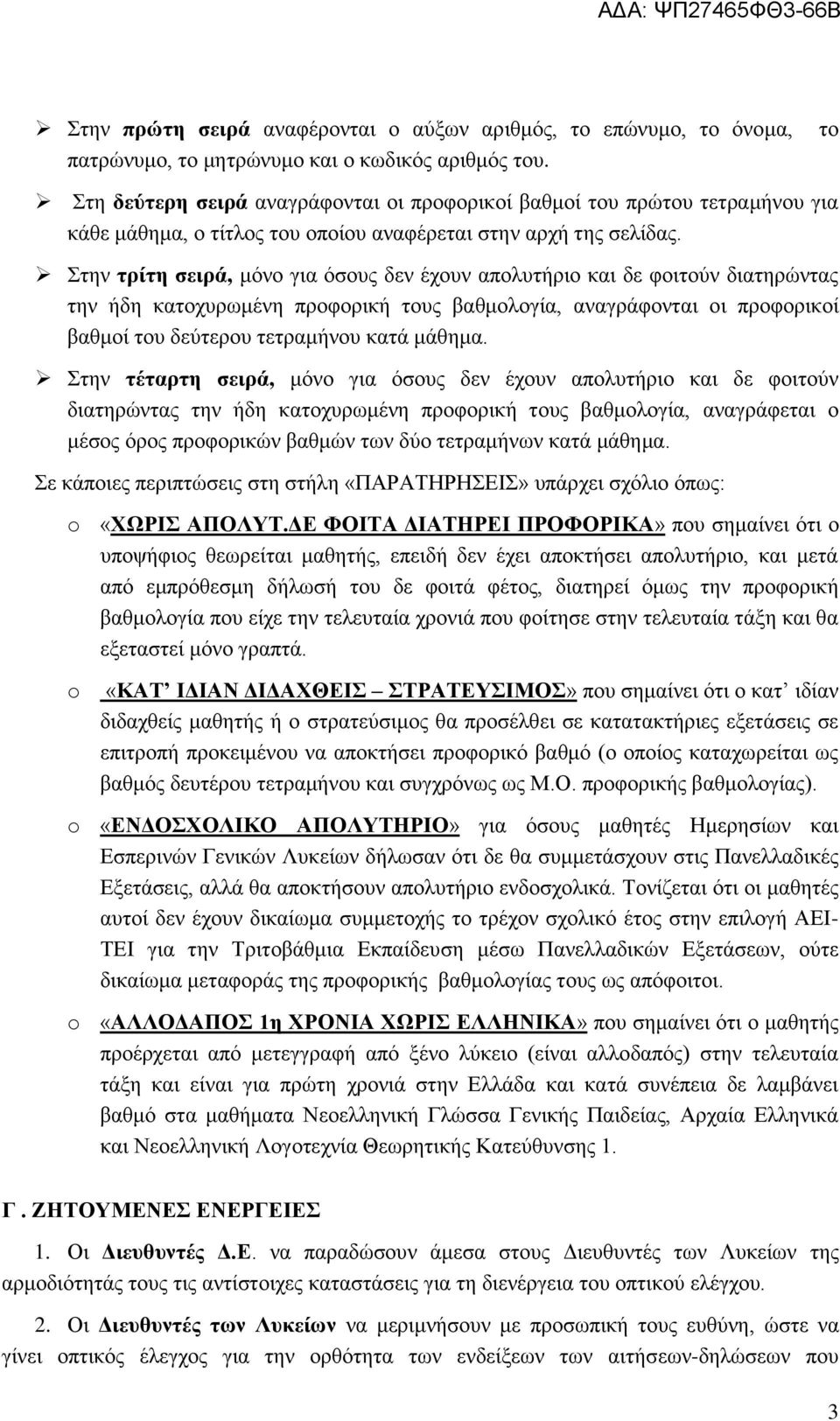 Στην τρίτη σειρά, μόνο για όσους δεν έχουν απολυτήριο και δε φοιτούν διατηρώντας την ήδη κατοχυρωμένη προφορική τους βαθμολογία, αναγράφονται οι προφορικοί βαθμοί του δεύτερου τετραμήνου κατά μάθημα.