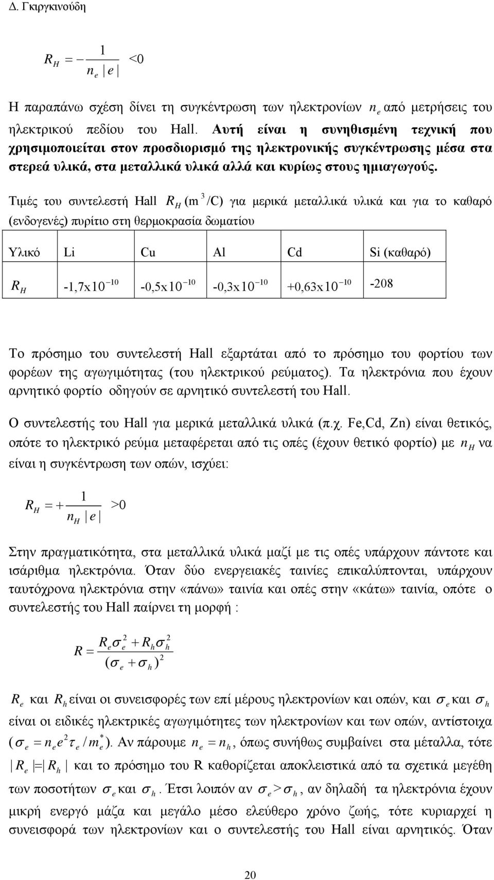 Τιμές του συντελεστή Hall R H (m 3 /C) για μερικά μεταλλικά υλικά και για το καθαρό (ενδογενές) πυρίτιο στη θερμοκρασία δωματίου Υλικό Li Cu Al Cd Si (καθαρό) R H 10-1,710 10-0,510 10-0,310 10