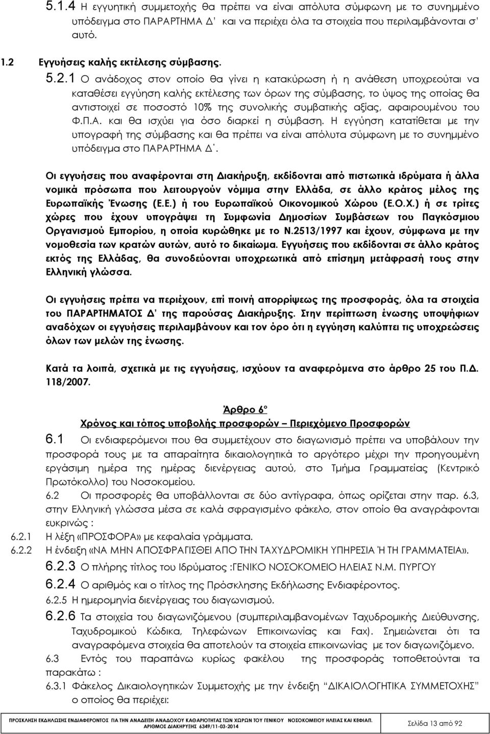 αντιστοιχεί σε ποσοστό 10% της συνολικής συμβατικής αξίας, αφαιρουμένου του Φ.Π.Α. και θα ισχύει για όσο διαρκεί η σύμβαση.