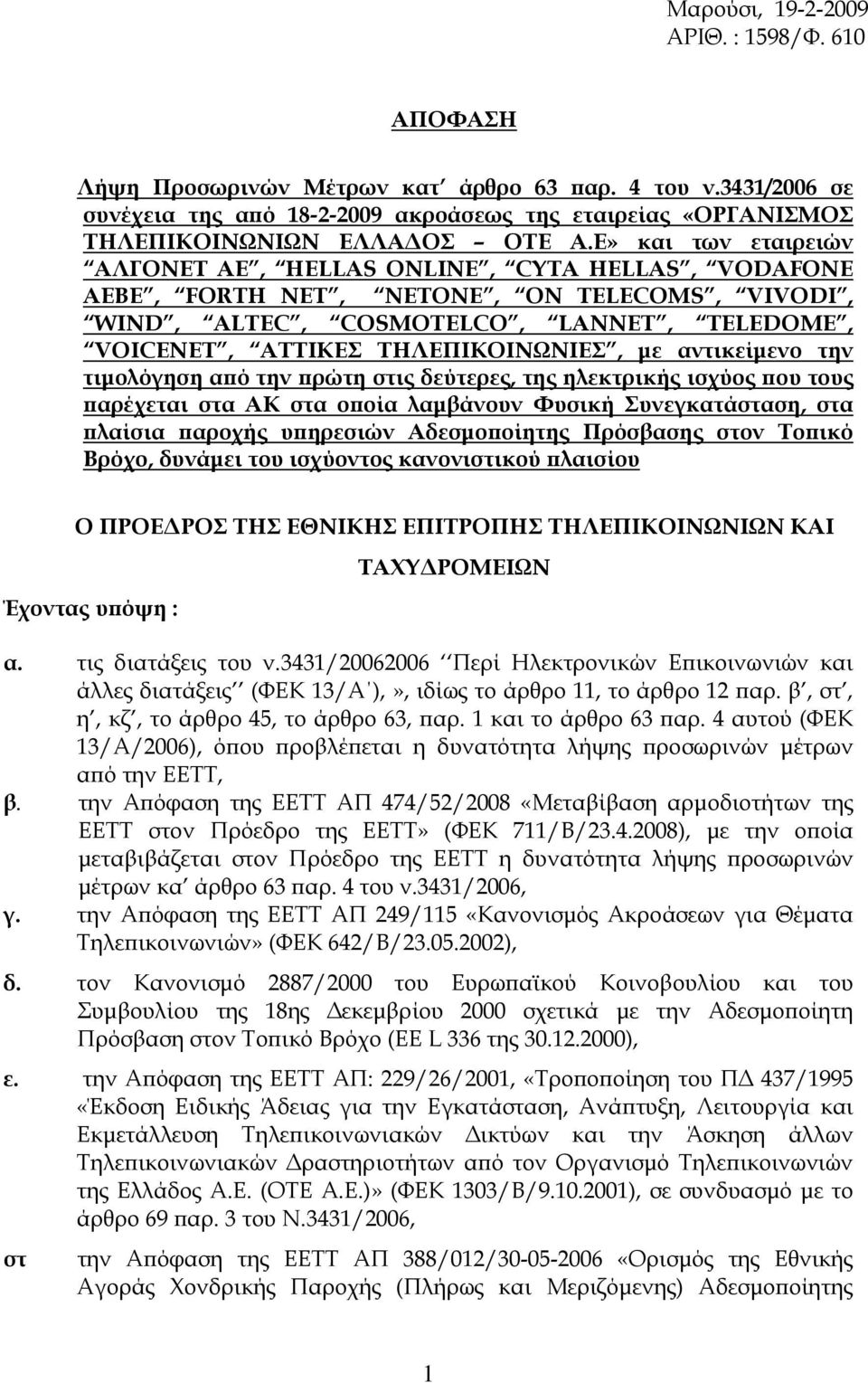 Ε» και των εταιρειών ΑΛΓΟΝΕΤ ΑΕ, HELLAS ONLINE, CYTA HELLAS, VODAFONE ΑΕΒΕ, FORTH NET, ΝΕΤΟΝΕ, ON TELECOMS, VIVODI, WIND, ALTEC, COSMOTELCO, LANNET, TELEDOME, VOICENET, ΑΤΤΙΚΕΣ ΤΗΛΕΠΙΚΟΙΝΩΝΙΕΣ, με
