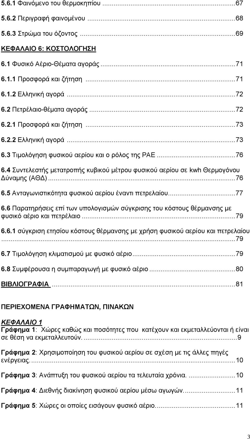 4 πληειεζηήο κεηαηξνπήο θπβηθνχ κέηξνπ θπζηθνχ αεξίνπ ζε kwh Θεξκνγφλνπ Γχλακεο (ΑΘΓ)... 76 6.5 Αληαγσληζηηθφηεηα θπζηθνχ αεξίνπ έλαληη πεηξειαίνπ... 77 6.