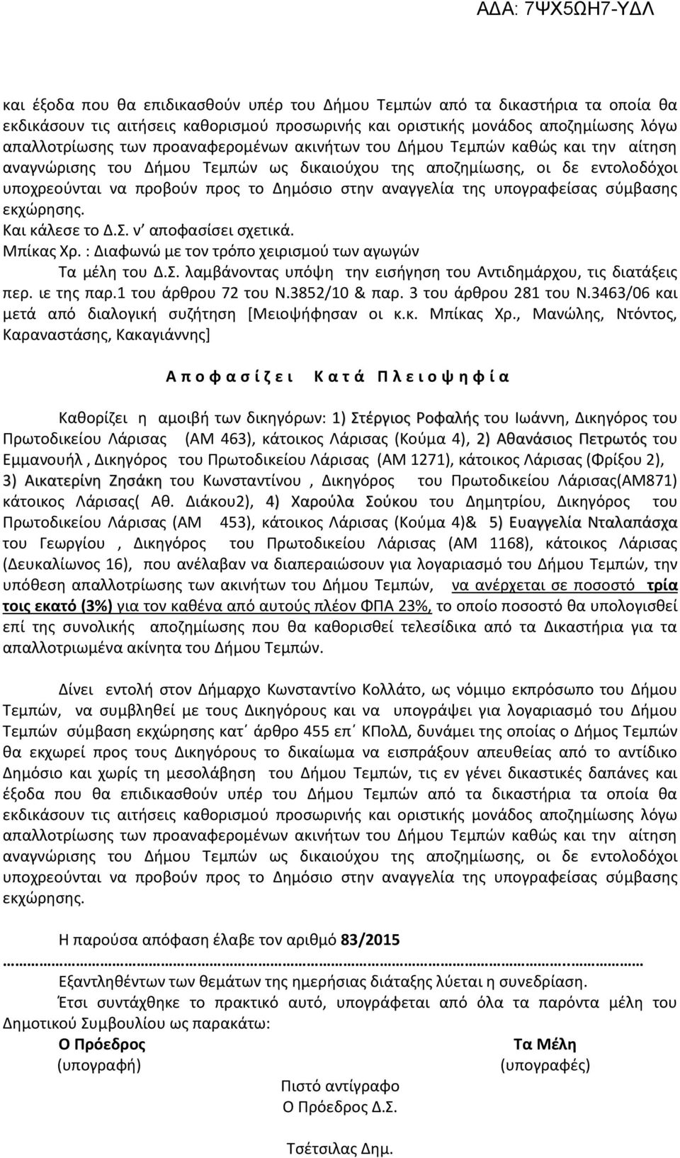 υπογραφείσας σύμβασης εκχώρησης. Και κάλεσε το Δ.Σ. ν αποφασίσει σχετικά. Μπίκας Χρ. : Διαφωνώ με τον τρόπο χειρισμού των αγωγών Τα μέλη του Δ.Σ. λαμβάνοντας υπόψη την εισήγηση του Αντιδημάρχου, τις διατάξεις περ.