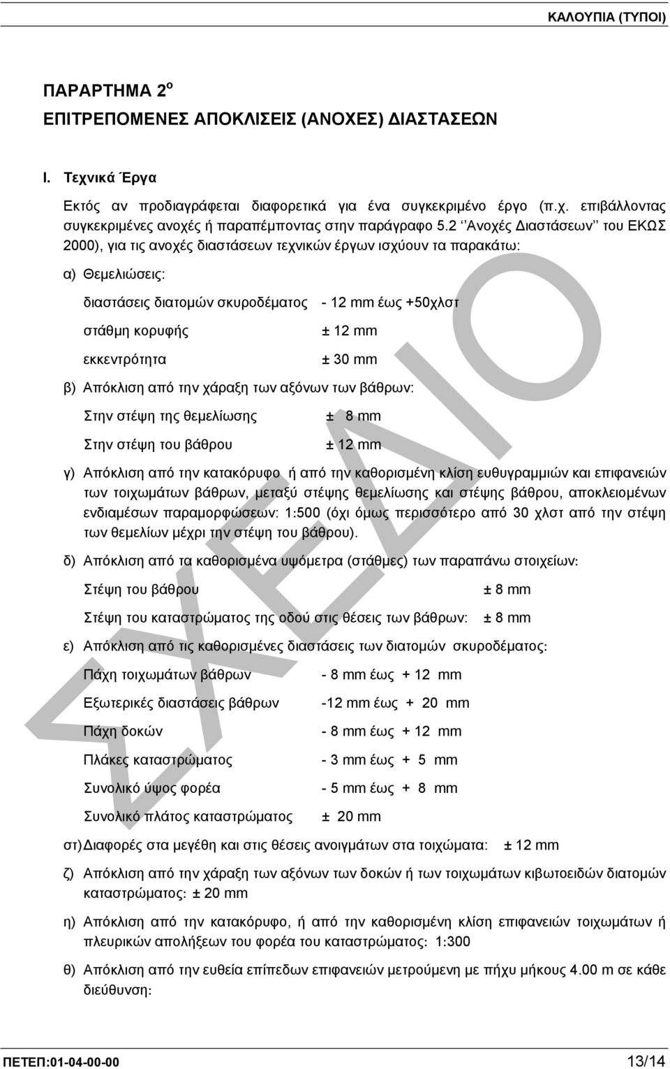 mm ± 30 mm β) Απόκλιση από την χάραξη των αξόνων των βάθρων: Στην στέψη της θεµελίωσης Στην στέψη του βάθρου ± 8 mm ± 12 mm γ) Απόκλιση από την κατακόρυφο ή από την καθορισµένη κλίση ευθυγραµµιών και