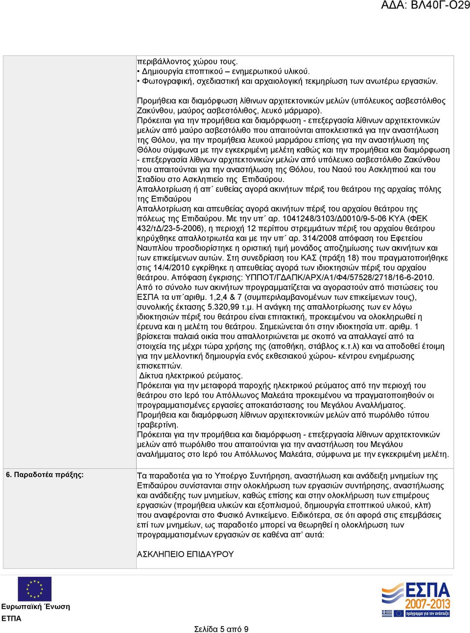 Πρόκειται για την προμήθεια και διαμόρφωση - επεξεργασία λίθινων αρχιτεκτονικών μελών από μαύρο ασβεστόλιθο που απαιτούνται αποκλειστικά για την αναστήλωση της Θόλου, για την προμήθεια λευκού