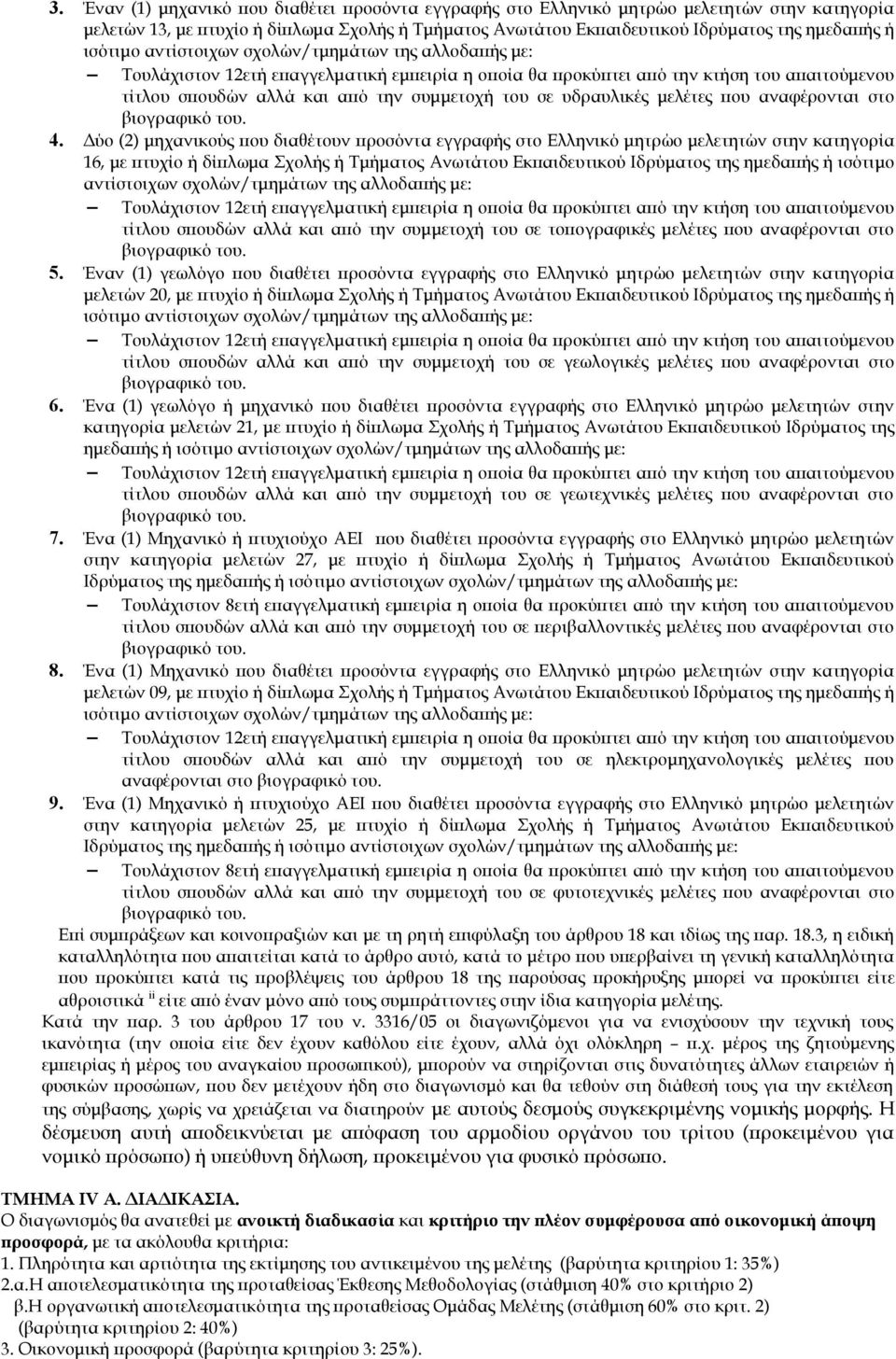 Δύο (2) μηχανικούς που διαθέτουν προσόντα εγγραφής στο Ελληνικό μητρώο μελετητών στην κατηγορία 16, με πτυχίο ή δίπλωμα Σχολής ή Τμήματος Ανωτάτου Εκπαιδευτικού Ιδρύματος της ημεδαπής ή ισότιμο