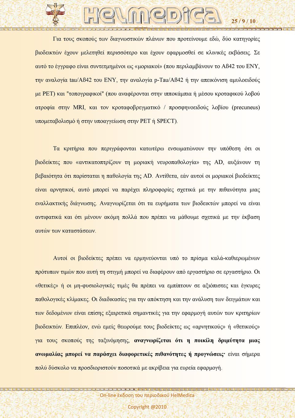 (που αναφέρονται στην ιπποκάμπια ή μέσου κροταφικού λοβού ατροφία στην MRI, και τον κροταφοβρεγματικό / προσφηνοειδούς λοβίου (precuneus) υπομεταβολισμό ή στην υποαγγείωση στην PET ή SPECT).