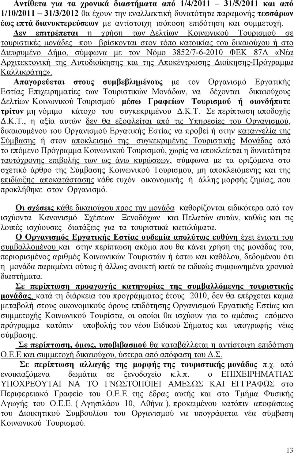 Δεν επιτρέπεται η χρήση των Δελτίων Κοινωνικού Τουρισμού σε τουριστικές μονάδες που βρίσκονται στον τόπο κατοικίας του δικαιούχου ή στο Διευρυμένο Δήμο, σύμφωνα με τον Νόμο 3852/7-6-2010 ΦΕΚ 87Α «Νέα