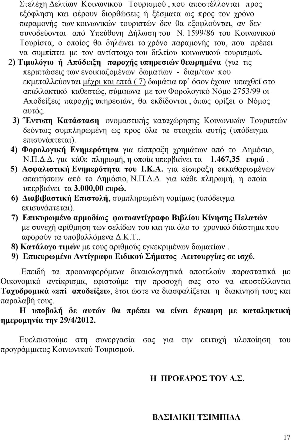 2) Τιμολόγιο ή Απόδειξη παροχής υπηρεσιών θεωρημένα (για τις περιπτώσεις των ενοικιαζομένων δωματίων - διαμ/των που εκμεταλλεύονται μέχρι και επτά ( 7) δωμάτια εφ όσον έχουν υπαχθεί στο απαλλακτικό