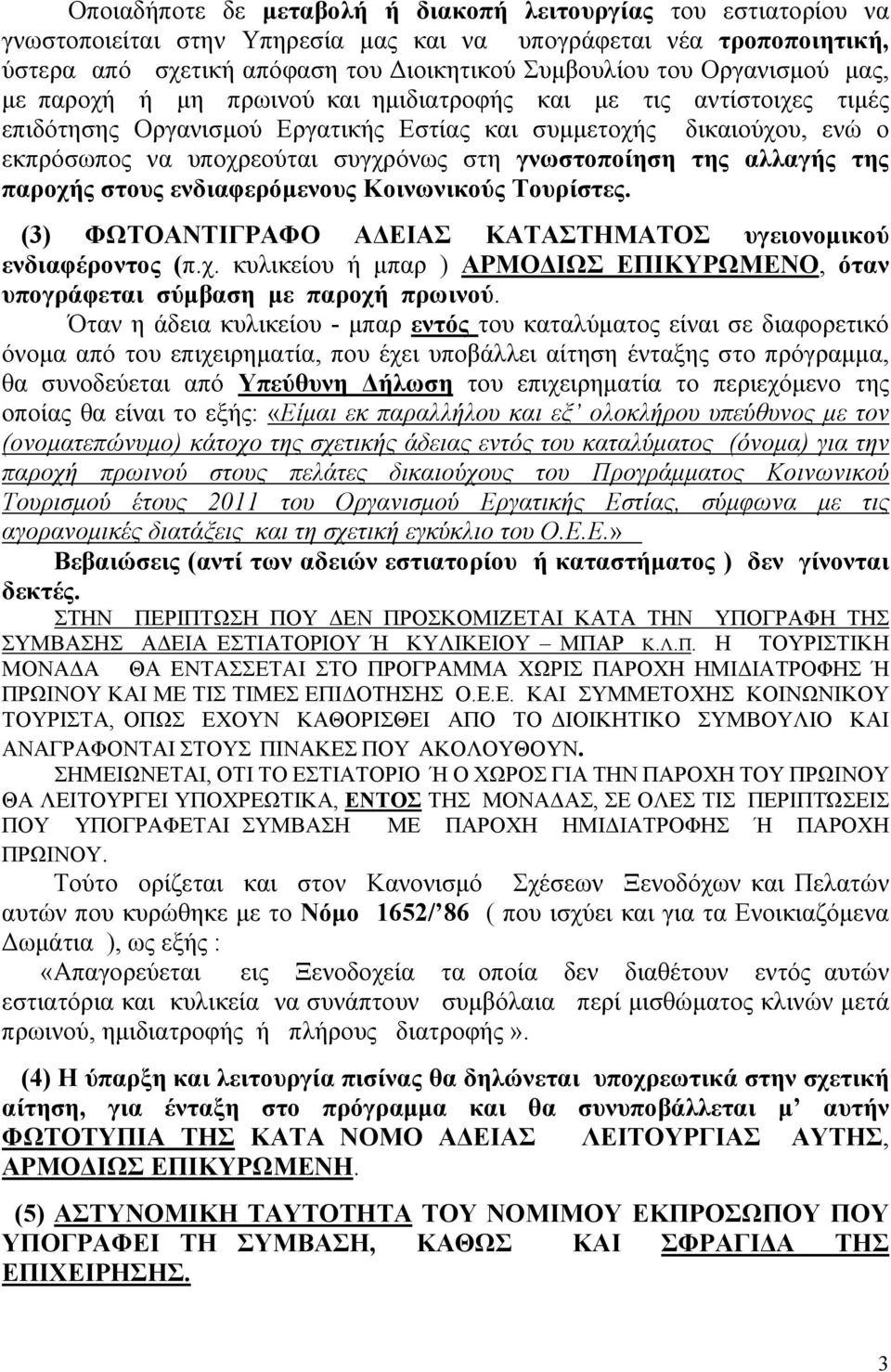 γνωστοποίηση της αλλαγής της παροχής στους ενδιαφερόμενους Κοινωνικούς Τουρίστες. (3) ΦΩΤΟΑΝΤΙΓΡΑΦΟ ΑΔΕΙΑΣ ΚΑΤΑΣΤΗΜΑΤΟΣ υγειονομικού ενδιαφέροντος (π.χ. κυλικείου ή μπαρ ) ΑΡΜΟΔΙΩΣ ΕΠΙΚΥΡΩΜΕΝΟ, όταν υπογράφεται σύμβαση με παροχή πρωινού.