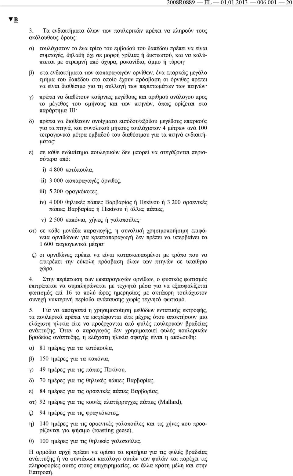 να καλύπτεται με στρωμνή από άχυρα, ροκανίδια, άμμο ή τύρφη β) στα ενδιαιτήματα των ωοπαραγωγών ορνίθων, ένα επαρκώς μεγάλο τμήμα του δαπέδου στο οποίο έχουν πρόσβαση οι όρνιθες πρέπει να είναι