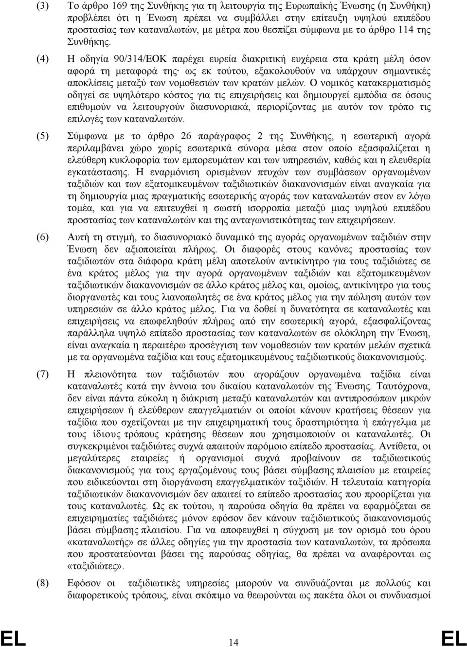 (4) Η οδηγία 90/314/ΕΟΚ παρέχει ευρεία διακριτική ευχέρεια στα κράτη μέλη όσον αφορά τη μεταφορά της ως εκ τούτου, εξακολουθούν να υπάρχουν σημαντικές αποκλίσεις μεταξύ των νομοθεσιών των κρατών