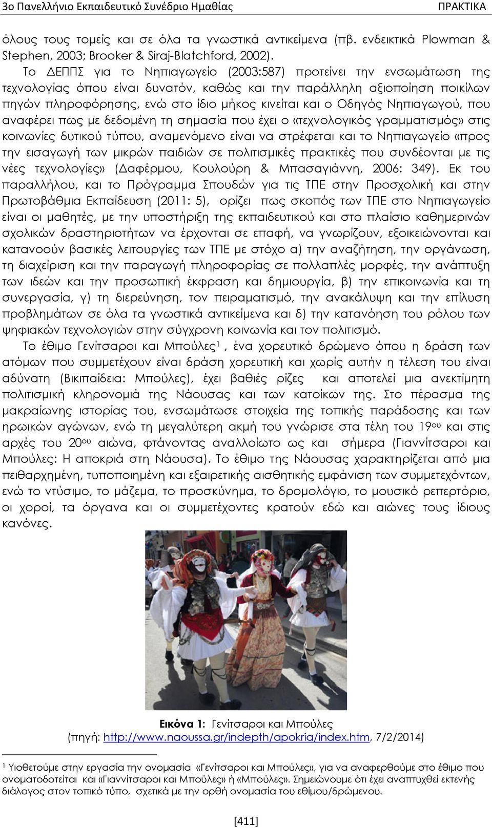 Οδηγός Νηπιαγωγού, που αναφέρει πως με δεδομένη τη σημασία που έχει ο «τεχνολογικός γραμματισμός» στις κοινωνίες δυτικού τύπου, αναμενόμενο είναι να στρέφεται και το Νηπιαγωγείο «προς την εισαγωγή