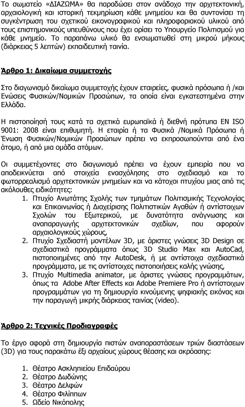 Άρθρο 1: Δικαίωμα συμμετοχής Στο διαγωνισμό δικαίωμα συμμετοχής έχουν εταιρείες, φυσικά πρόσωπα ή /και Ενώσεις Φυσικών/Νομικών Προσώπων, τα οποία είναι εγκατεστημένα στην Ελλάδα.