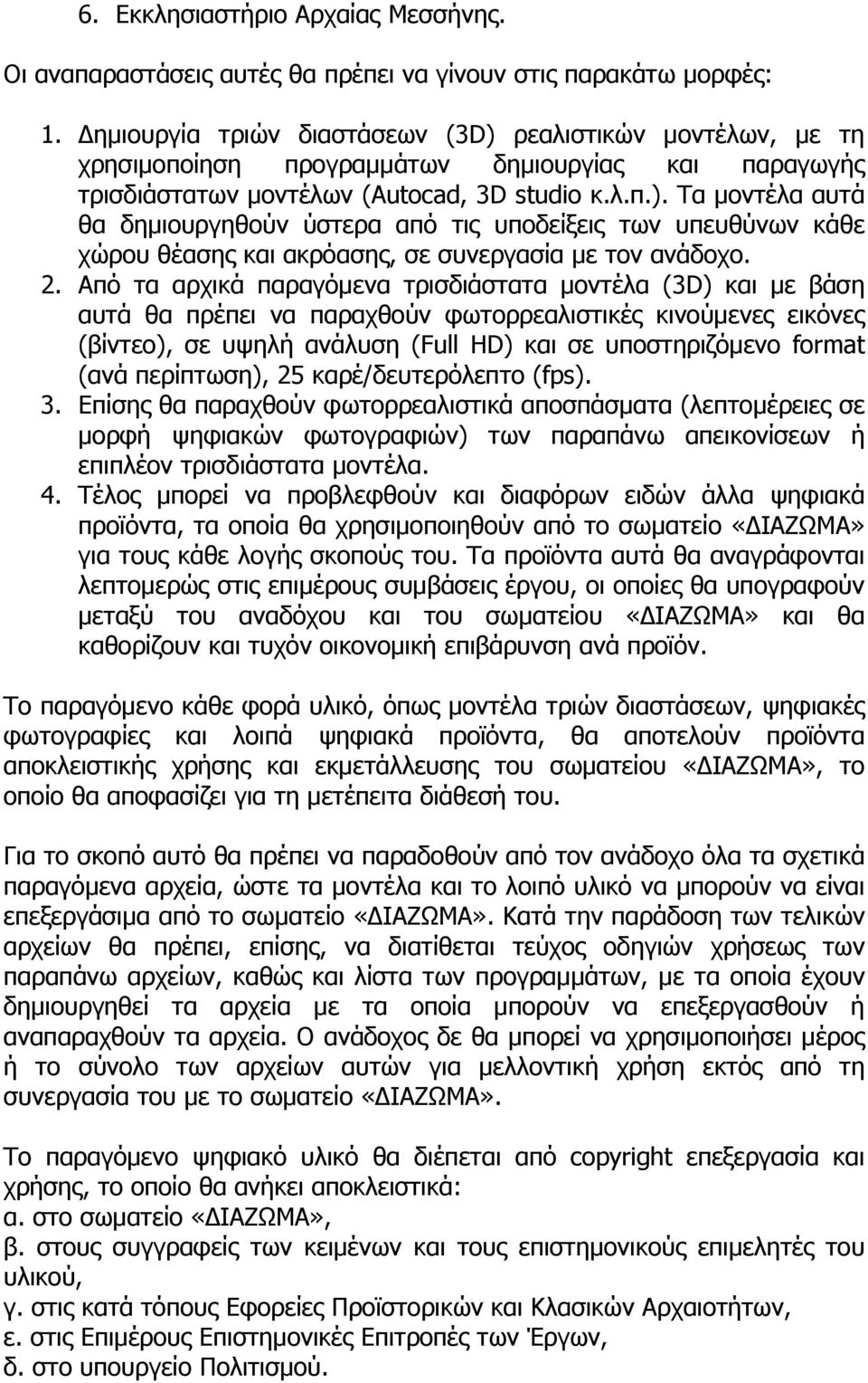 2. Από τα αρχικά παραγόμενα τρισδιάστατα μοντέλα (3D) και με βάση αυτά θα πρέπει να παραχθούν φωτορρεαλιστικές κινούμενες εικόνες (βίντεο), σε υψηλή ανάλυση (Full HD) και σε υποστηριζόμενο format